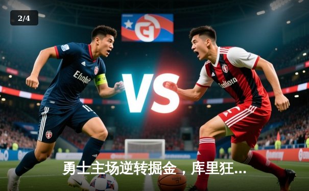 勇士主场逆转掘金，库里狂砍40分引领反击高潮 - 2