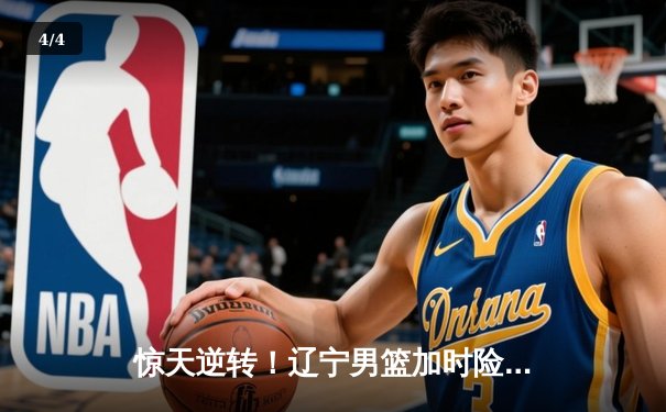 惊天逆转！辽宁男篮加时险胜广东，赵继伟30+10+8主宰最后时刻 - 4