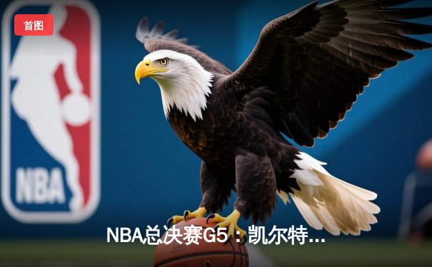 NBA总决赛G5：凯尔特人客场加时险胜勇士，总比分3-2夺赛点