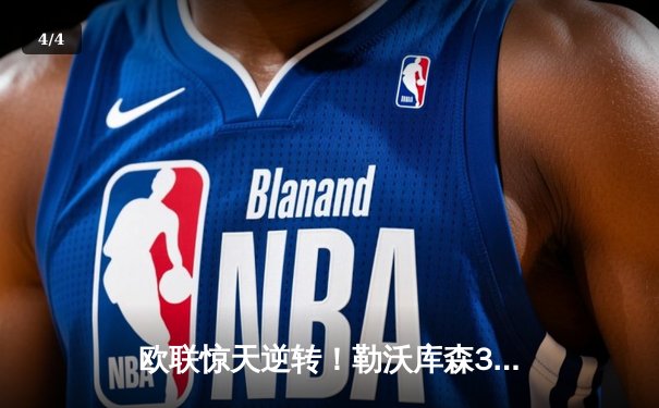 欧联惊天逆转！勒沃库森3-2绝杀罗马，赛季不败神话延续至49场 - 4